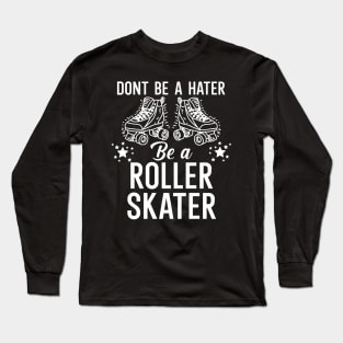 Dont be a hater be a roller skater Long Sleeve T-Shirt